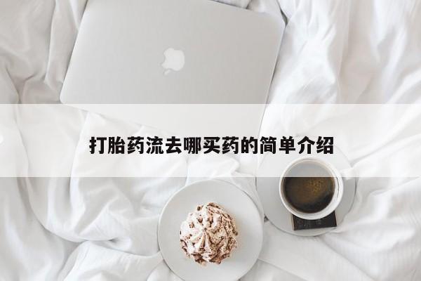 打胎药网上购买打胎药流去哪买药的简单介绍