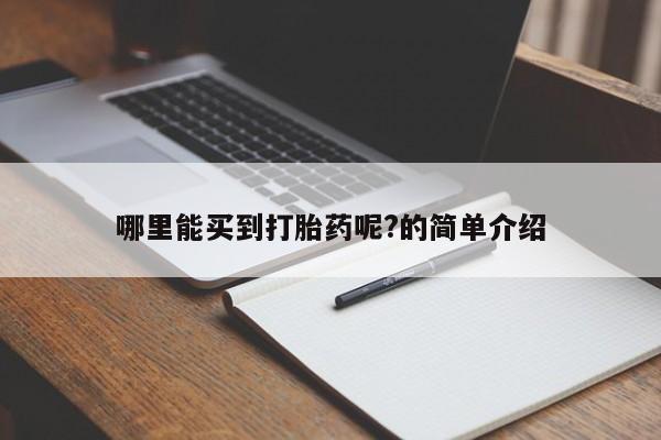 打胎药网上购买哪里能买到打胎药呢?的简单介绍