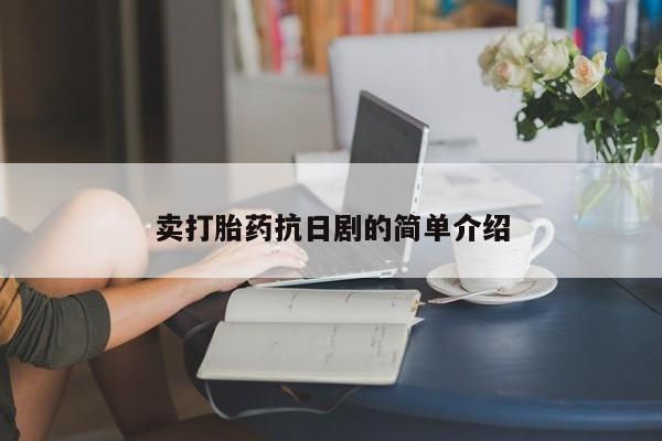 打胎药网上购买卖打胎药抗日剧的简单介绍