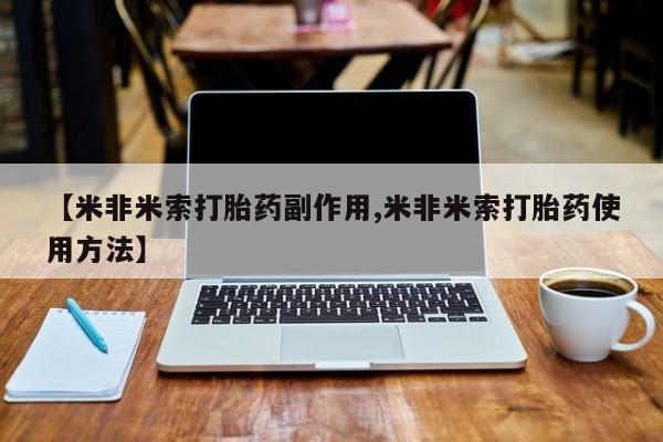 打胎药网上购买【米非米索打胎药副作用,米非米索打胎药使用方法】