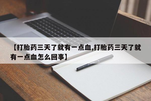 打胎药网上购买【打胎药三天了就有一点血,打胎药三天了就有一点血怎么回事】